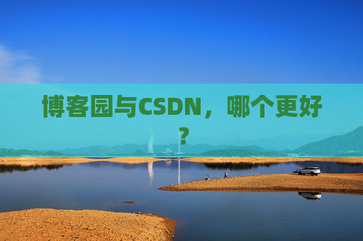 博客园与CSDN，哪个更好？